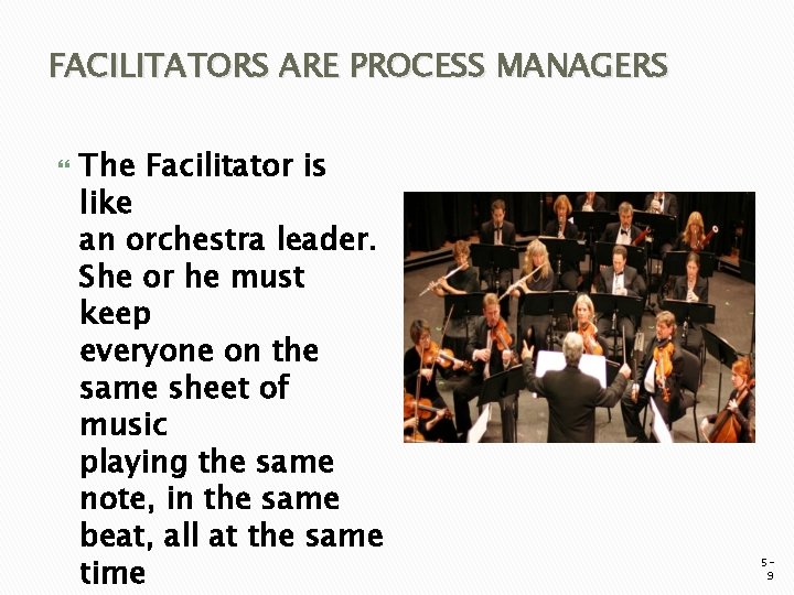 FACILITATORS ARE PROCESS MANAGERS The Facilitator is like an orchestra leader. She or he FACILITATORS ARE PROCESS MANAGERS The Facilitator is like an orchestra leader. She or he