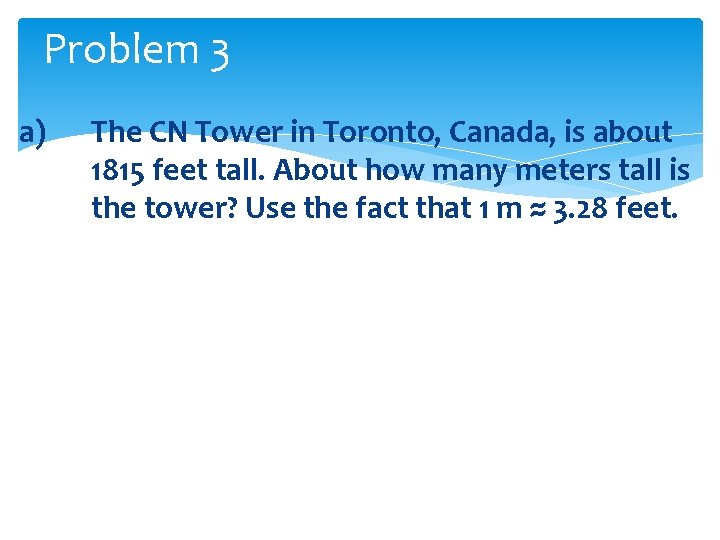 Problem 3 a) The CN Tower in Toronto, Canada, is about 1815 feet tall.