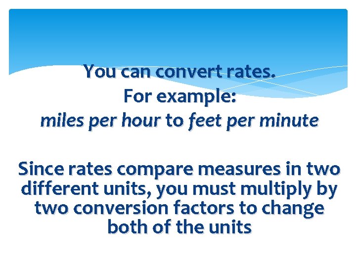 You can convert rates. For example: miles per hour to feet per minute Since
