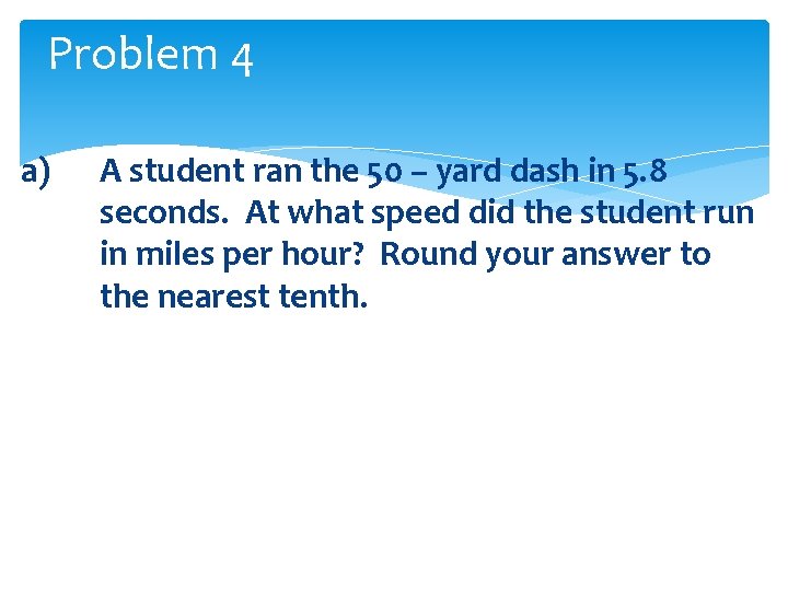 Problem 4 a) A student ran the 50 – yard dash in 5. 8