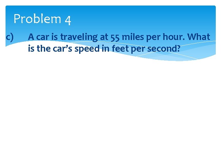 Problem 4 c) A car is traveling at 55 miles per hour. What is