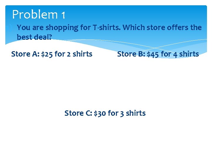 Problem 1 a) You are shopping for T-shirts. Which store offers the best deal?