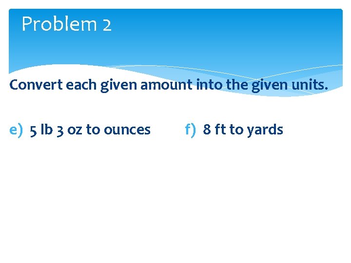 Problem 2 Convert each given amount into the given units. e) 5 lb 3