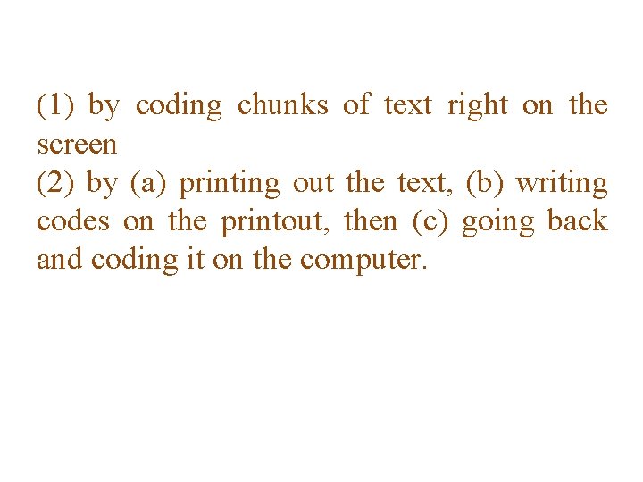 (1) by coding chunks of text right on the screen (2) by (a) printing