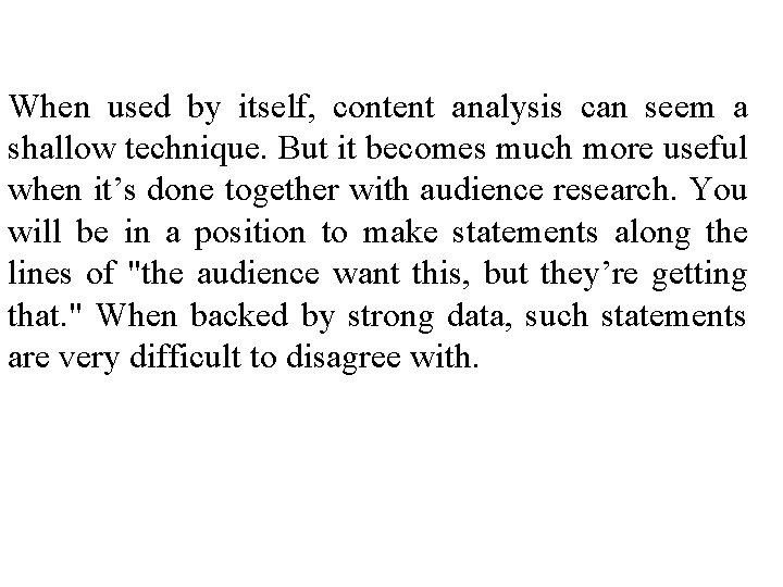 When used by itself, content analysis can seem a shallow technique. But it becomes