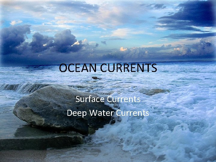 OCEAN CURRENTS Surface Currents Deep Water Currents 