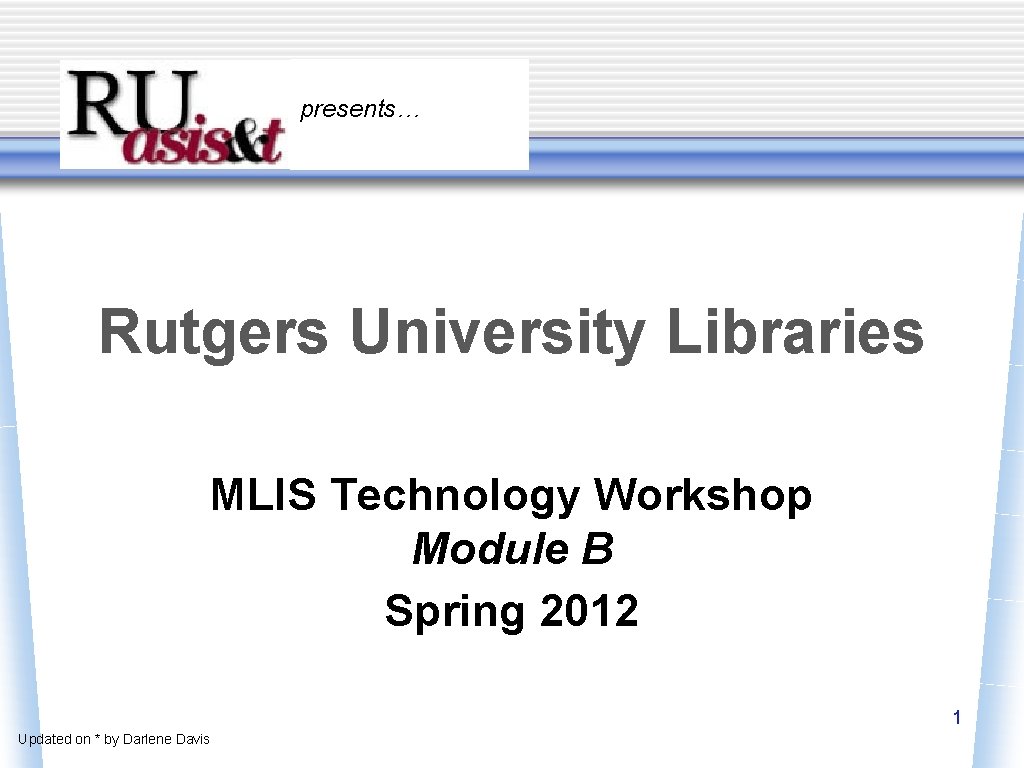 presents… Rutgers University Libraries MLIS Technology Workshop Module B Spring 2012 1 Updated on