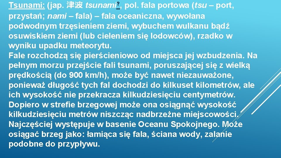 Tsunami: (jap. 津波 tsunami? , pol. fala portowa (tsu – port, przystań; nami –