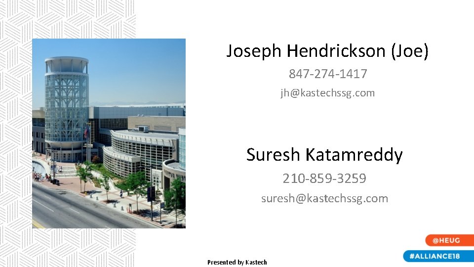 Joseph Hendrickson (Joe) 847 -274 -1417 jh@kastechssg. com Suresh Katamreddy 210 -859 -3259 suresh@kastechssg. Joseph Hendrickson (Joe) 847 -274 -1417 jh@kastechssg. com Suresh Katamreddy 210 -859 -3259 suresh@kastechssg.