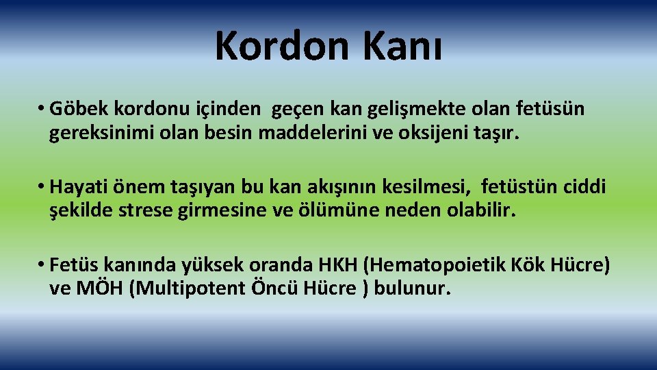 Kordon Kanı • Göbek kordonu içinden geçen kan gelişmekte olan fetüsün gereksinimi olan besin