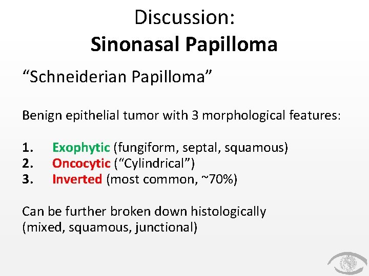 Discussion: Sinonasal Papilloma “Schneiderian Papilloma” Benign epithelial tumor with 3 morphological features: 1. 2.