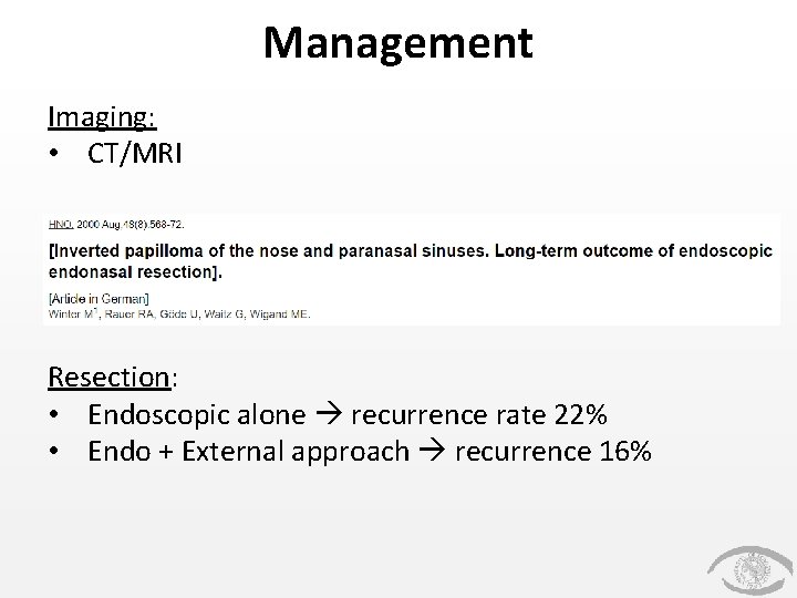 Management Imaging: • CT/MRI Resection: • Endoscopic alone recurrence rate 22% • Endo +