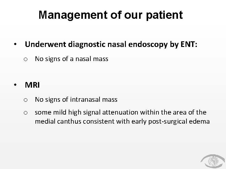 Management of our patient • Underwent diagnostic nasal endoscopy by ENT: o No signs