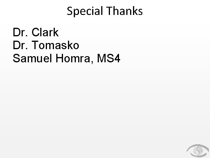 Special Thanks Dr. Clark Dr. Tomasko Samuel Homra, MS 4 