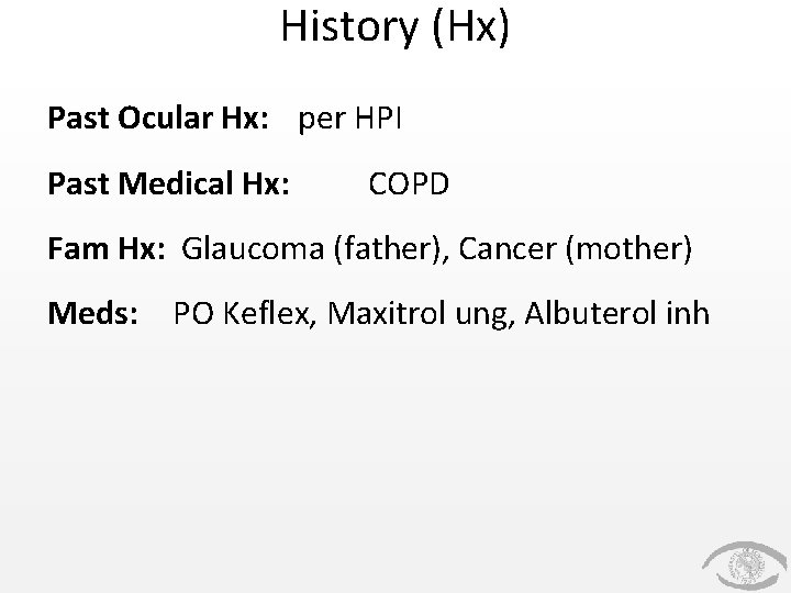 History (Hx) Past Ocular Hx: per HPI Past Medical Hx: COPD Fam Hx: Glaucoma