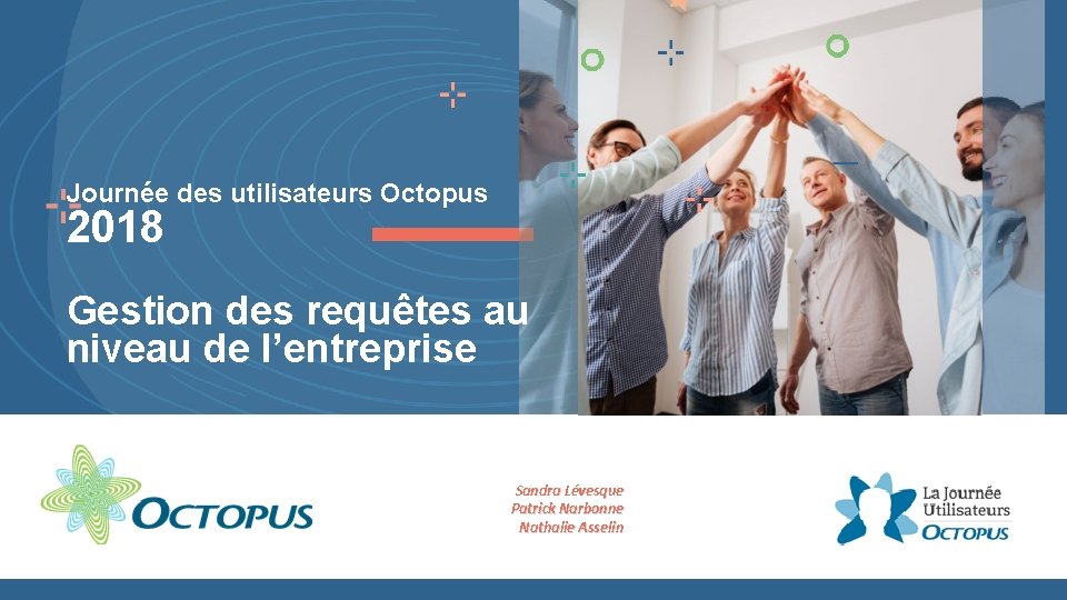 Journée des utilisateurs Octopus 2018 Gestion des requêtes au niveau de l’entreprise Sandra Lévesque