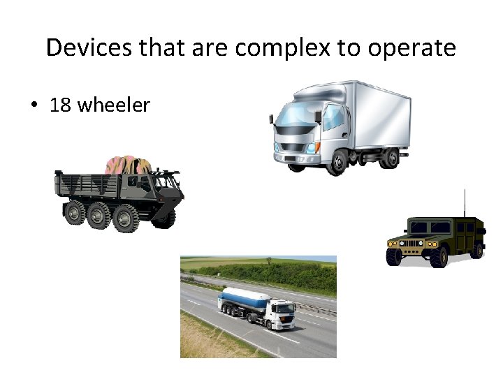 Devices that are complex to operate • 18 wheeler 