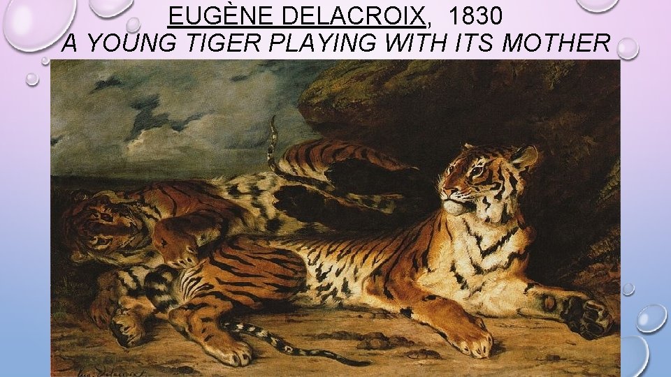 EUGÈNE DELACROIX, 1830 A YOUNG TIGER PLAYING WITH ITS MOTHER 