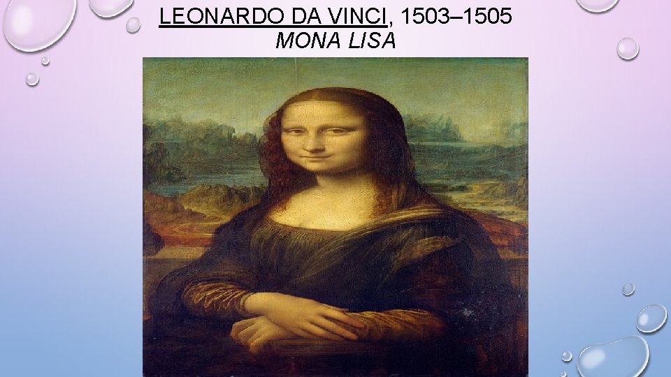 LEONARDO DA VINCI, 1503– 1505 MONA LISA 
