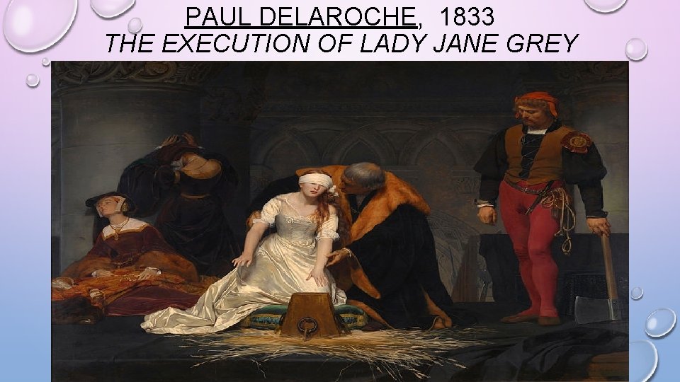 PAUL DELAROCHE, 1833 THE EXECUTION OF LADY JANE GREY 