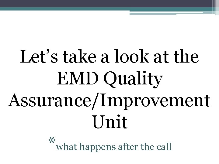 Let’s take a look at the EMD Quality Assurance/Improvement Unit *what happens after the