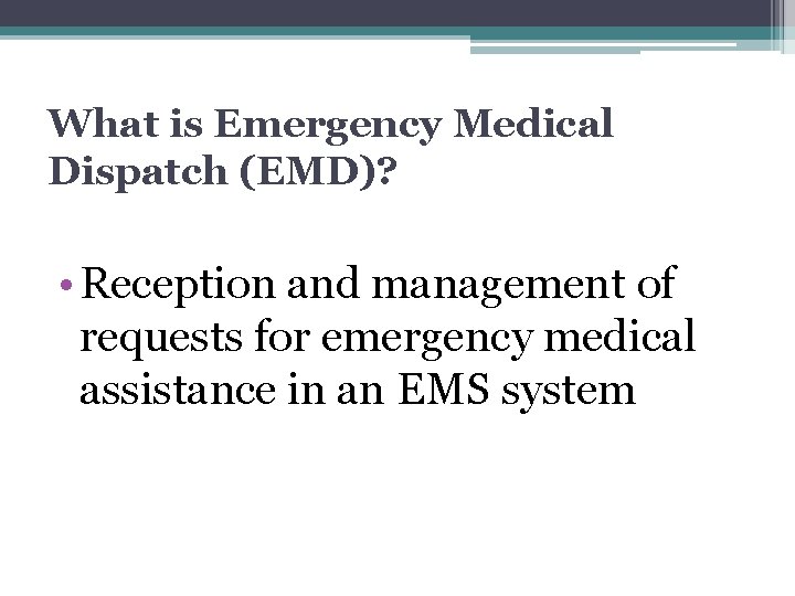 What is Emergency Medical Dispatch (EMD)? • Reception and management of requests for emergency