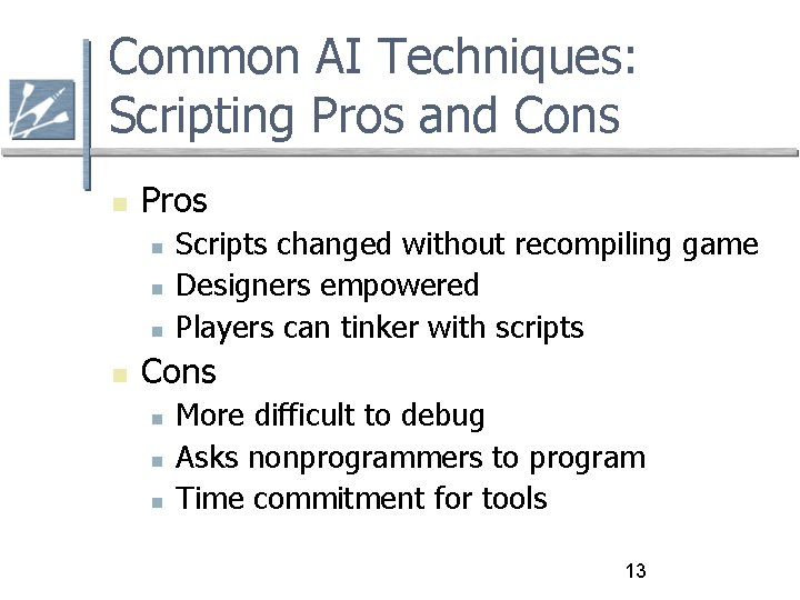 Common AI Techniques: Scripting Pros and Cons Pros Scripts changed without recompiling game Designers