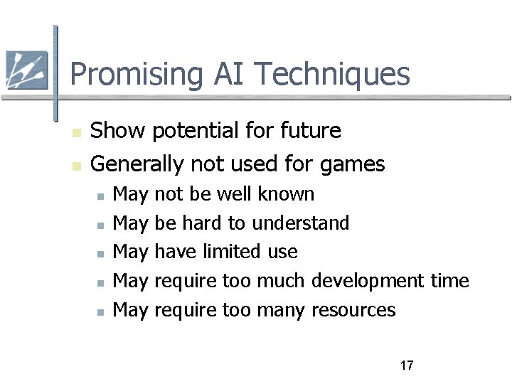 Promising AI Techniques Show potential for future Generally not used for games May May