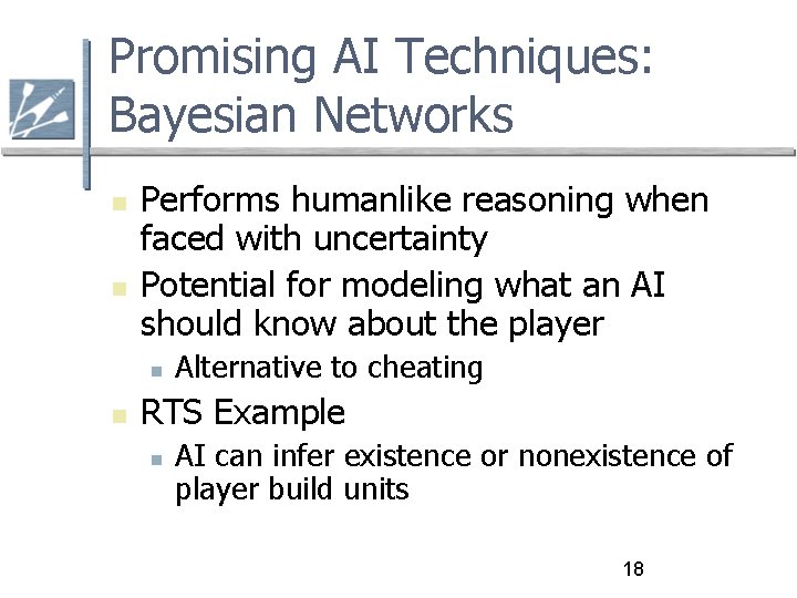 Promising AI Techniques: Bayesian Networks Performs humanlike reasoning when faced with uncertainty Potential for
