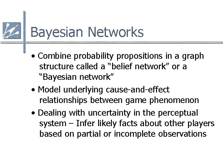 Bayesian Networks • Combine probability propositions in a graph structure called a “belief network”