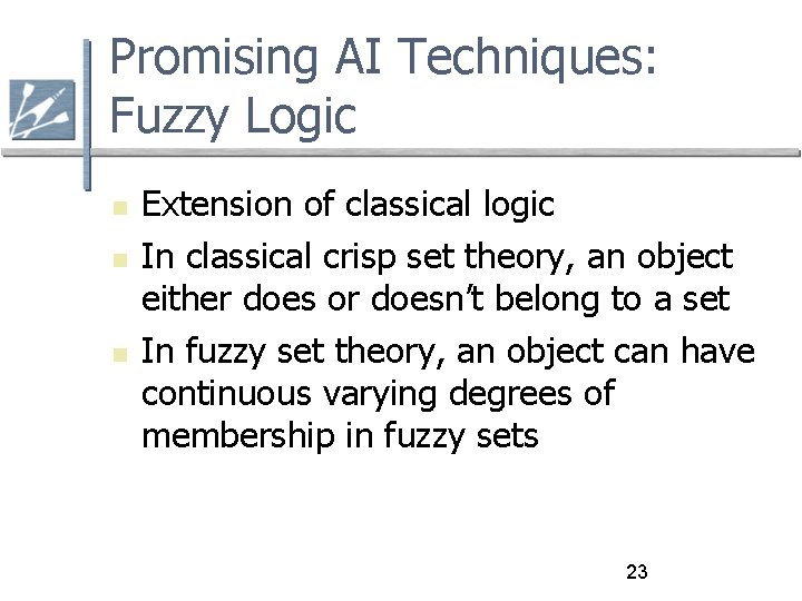 Promising AI Techniques: Fuzzy Logic Extension of classical logic In classical crisp set theory,