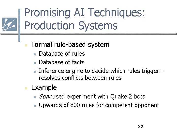 Promising AI Techniques: Production Systems Formal rule-based system Database of rules Database of facts