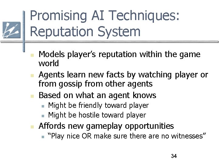 Promising AI Techniques: Reputation System Models player’s reputation within the game world Agents learn