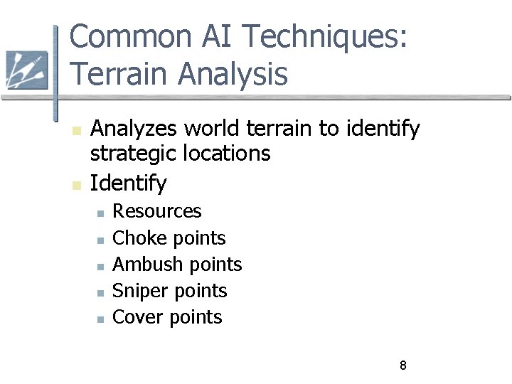 Common AI Techniques: Terrain Analysis Analyzes world terrain to identify strategic locations Identify Resources