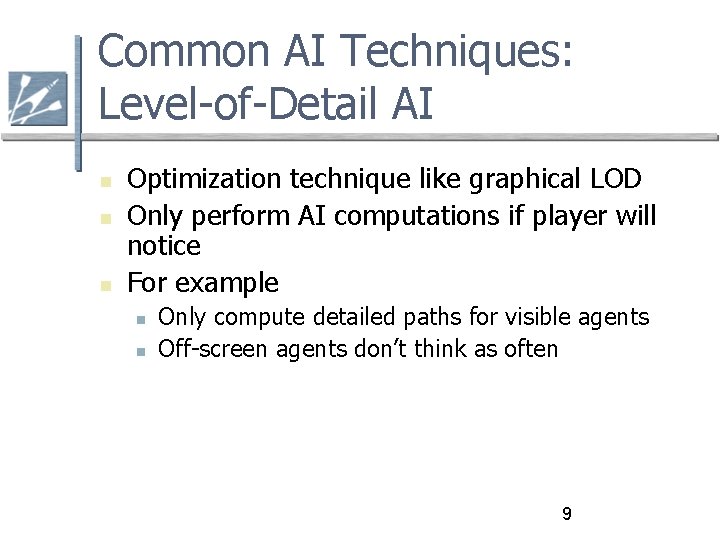 Common AI Techniques: Level-of-Detail AI Optimization technique like graphical LOD Only perform AI computations