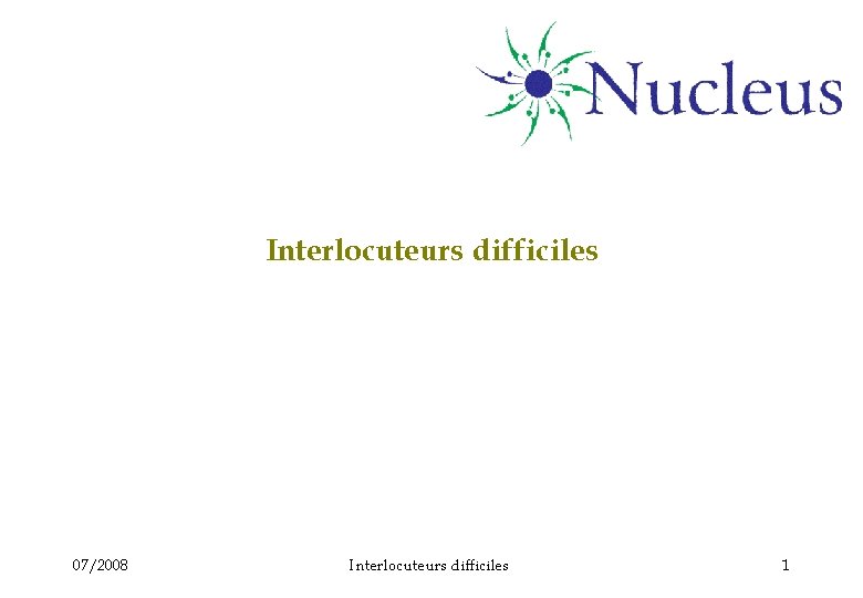 Interlocuteurs difficiles 07/2008 Interlocuteurs difficiles 1 