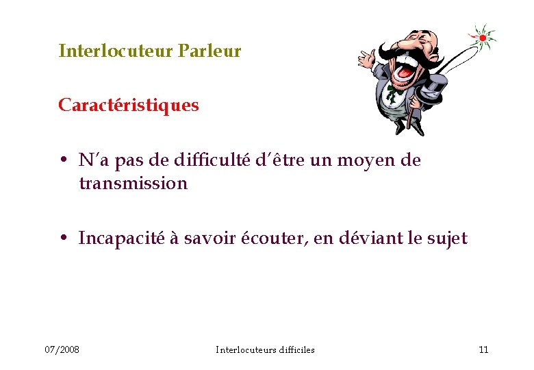 Interlocuteur Parleur Caractéristiques • N’a pas de difficulté d’être un moyen de transmission •