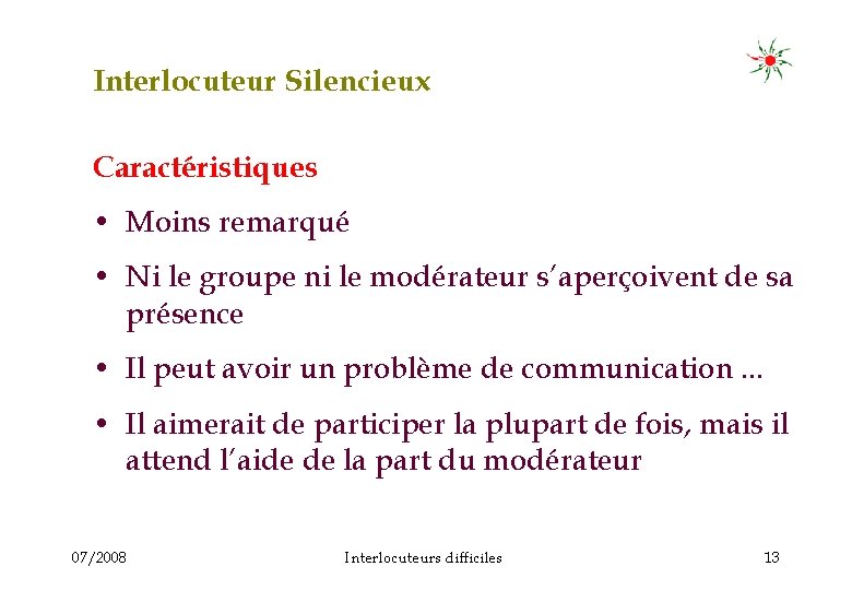 Interlocuteur Silencieux Caractéristiques • Moins remarqué • Ni le groupe ni le modérateur s’aperçoivent