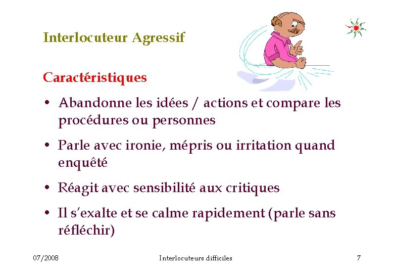 Interlocuteur Agressif Caractéristiques • Abandonne les idées / actions et compare les procédures ou