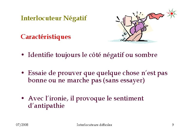 Interlocuteur Négatif Caractéristiques • Identifie toujours le côté négatif ou sombre • Essaie de