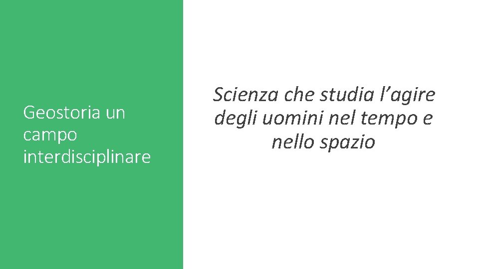 Geostoria un campo interdisciplinare Scienza che studia l’agire degli uomini nel tempo e nello