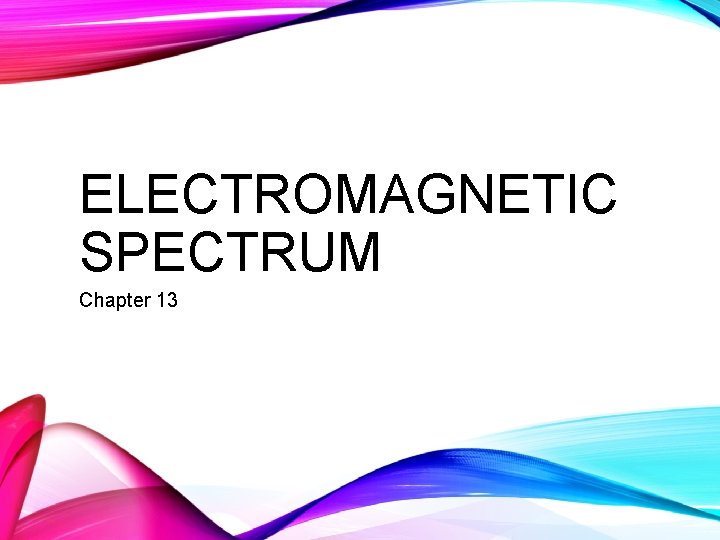 ELECTROMAGNETIC SPECTRUM Chapter 13 