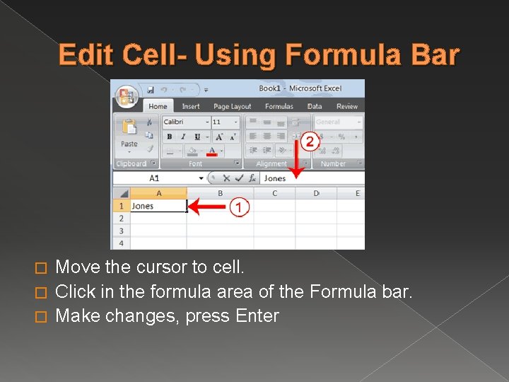 Edit Cell- Using Formula Bar Move the cursor to cell. � Click in the