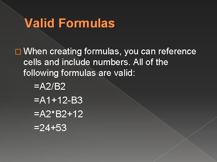 Valid Formulas � When creating formulas, you can reference cells and include numbers. All
