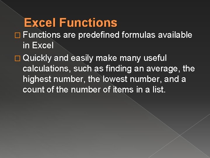 Excel Functions � Functions are predefined formulas available in Excel � Quickly and easily