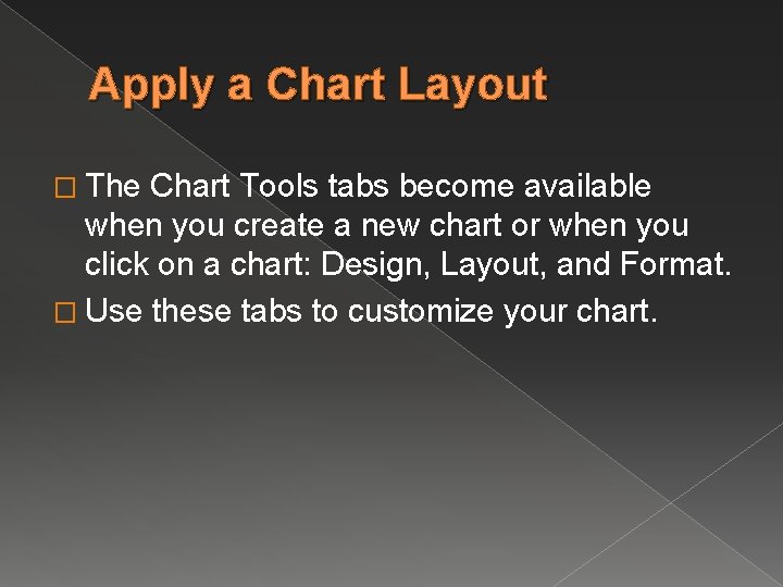 Apply a Chart Layout � The Chart Tools tabs become available when you create