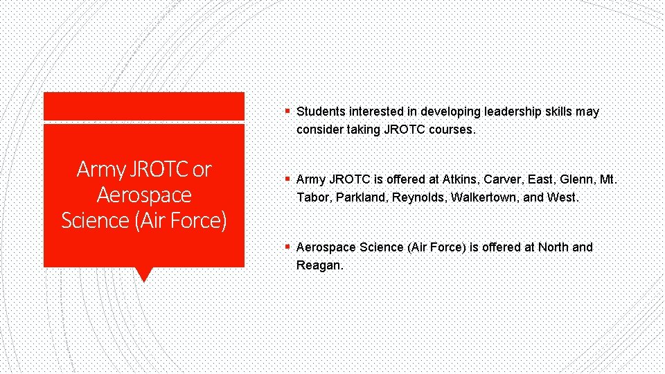 § Students interested in developing leadership skills may consider taking JROTC courses. Army JROTC