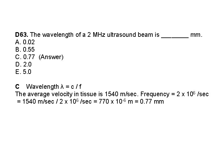 D 63. The wavelength of a 2 MHz ultrasound beam is ____ mm. A.