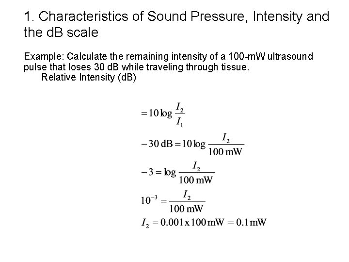1. Characteristics of Sound Pressure, Intensity and the d. B scale Example: Calculate the