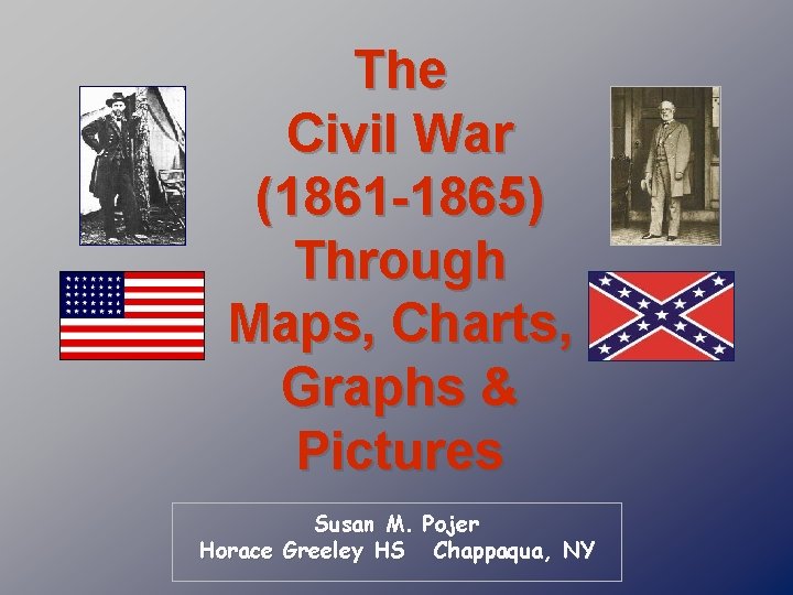 The Civil War (1861 -1865) Through Maps, Charts, Graphs & Pictures Susan M. Pojer